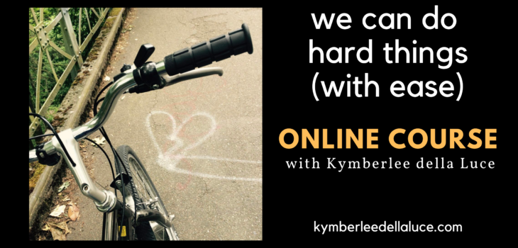 we can do hard things (with ease) is an online course and community with Kymberlee della Luce